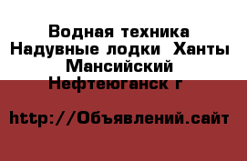 Водная техника Надувные лодки. Ханты-Мансийский,Нефтеюганск г.